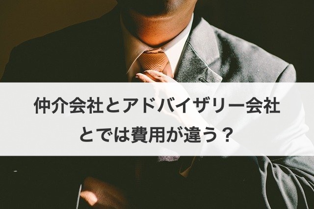 仲介会社とアドバイザリー会社とでは費用が違う？