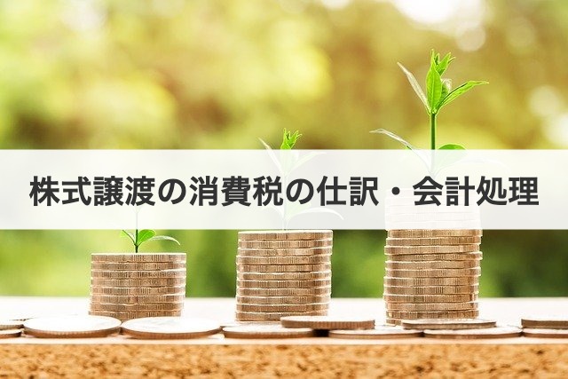 株式譲渡の消費税の仕訳・会計処理