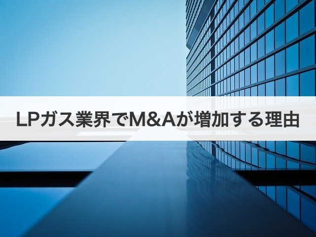 LPガス業界でM&Aが増加する理由