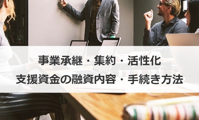 事業承継・集約・活性化支援資金の融資内容・手続き方法