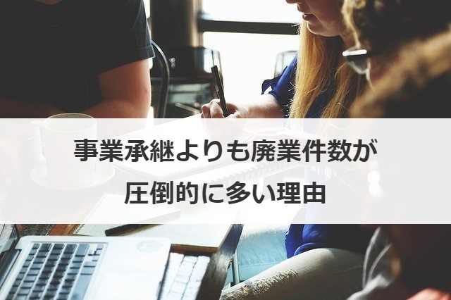 事業承継よりも廃業件数が圧倒的に多い理由