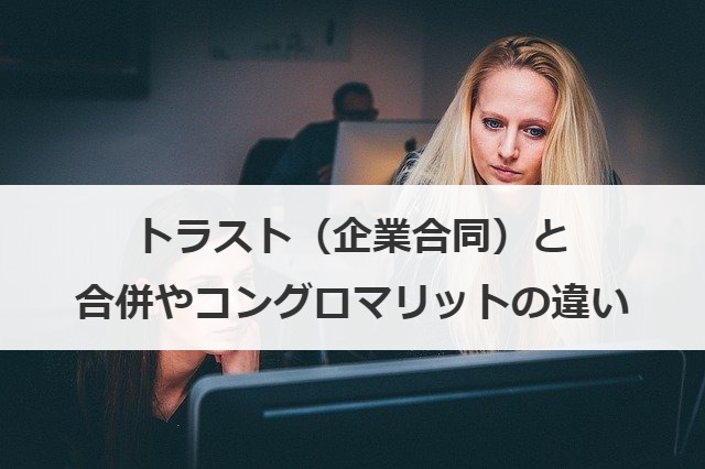 トラスト（企業合同）と合併やコングロマリットの違い