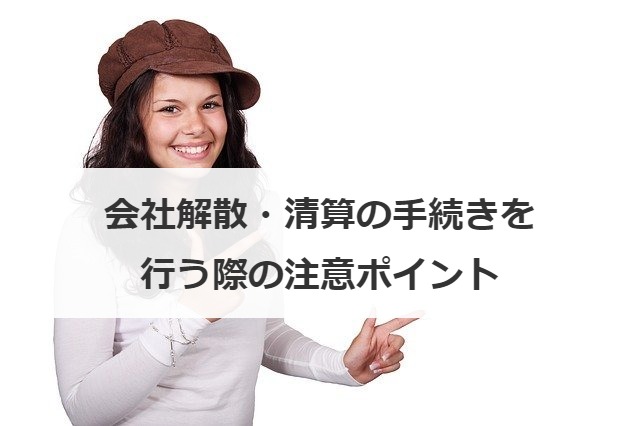 会社解散・清算の手続きを行う際の注意ポイント