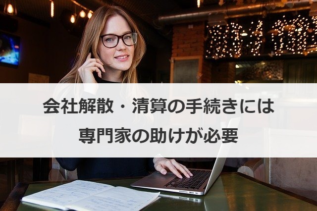 会社解散・清算の手続きには専門家の助けが必要