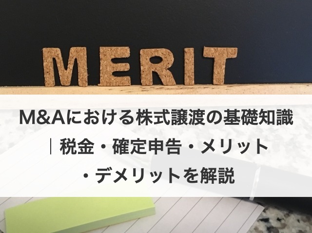 M&Aにおける株式譲渡の基礎知識｜税金・確定申告・メリット・デメリットを解説