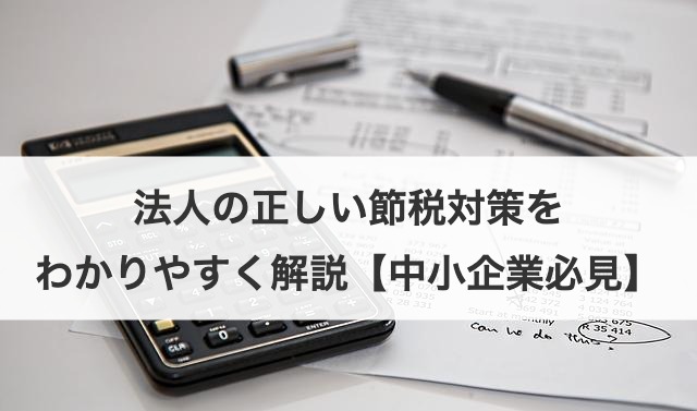 法人の正しい節税対策をわかりやすく解説【中小企業必見】
