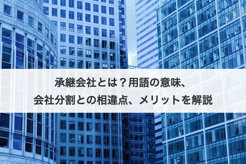 承継会社とは？用語の意味、会社分割との相違点、メリットを解説