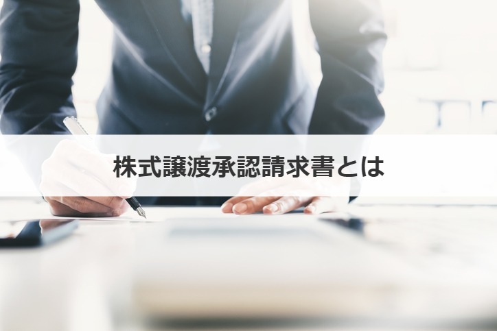 株式譲渡承認請求書とは？記載例・押印、必要性、手続きの流れを解説