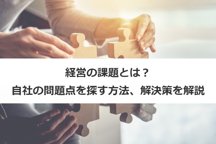 経営の課題とは？自社の問題点を探す方法、解決策を解説