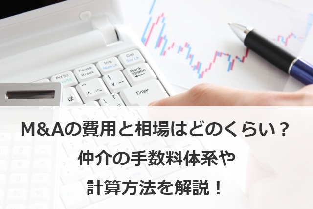 M&Aの費用と相場はどのくらい？仲介の手数料体系や計算方法を解説！