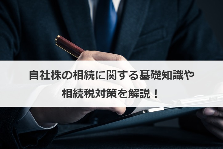 自社株の相続に関する基礎知識や相続税対策を解説！