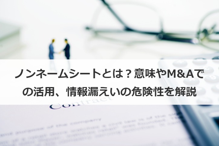 ノンネームシートとは？意味やM&Aでの活用、情報漏えいの危険性を解説