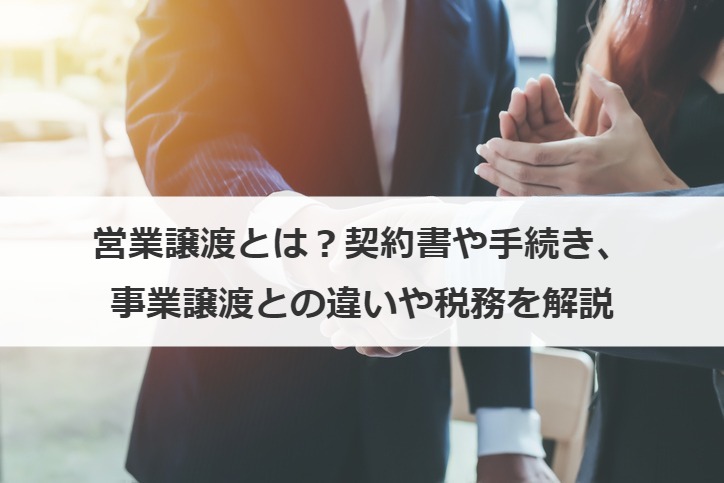 営業譲渡とは？手続きやメリット、事業譲渡との違い、税務を解説