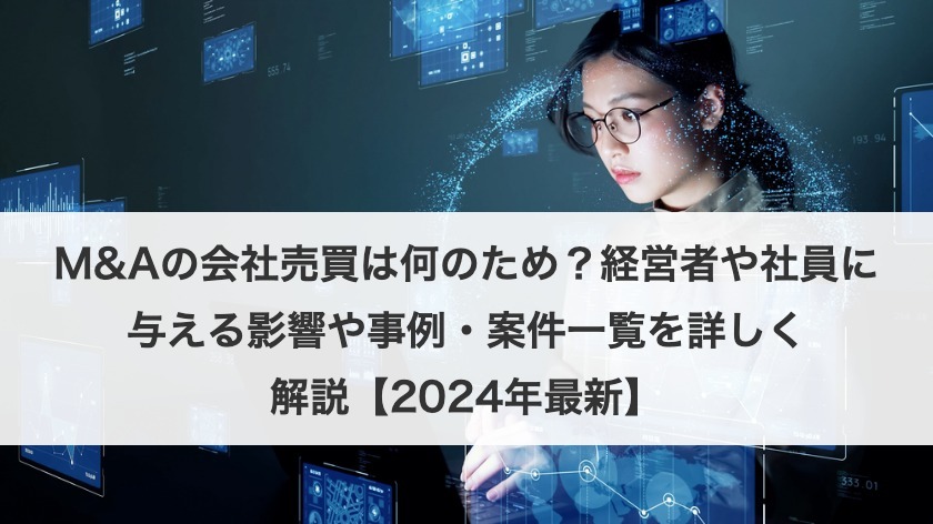 M&Aの会社売買とは？目的や経営者や従業員に与える影響、事例や案件一覧を紹介