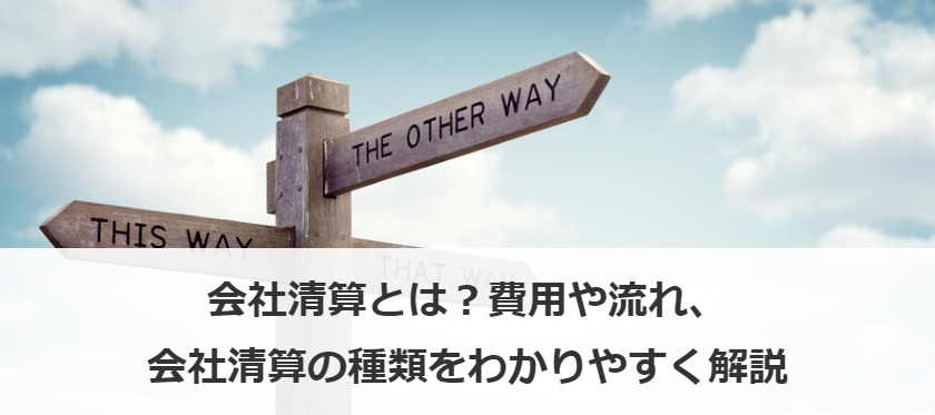 会社清算とは？費用や流れ、会社清算の種類をわかりやすく解説