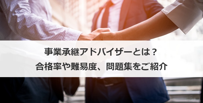 事業承継アドバイザーとは？合格率や難易度、問題集をご紹介