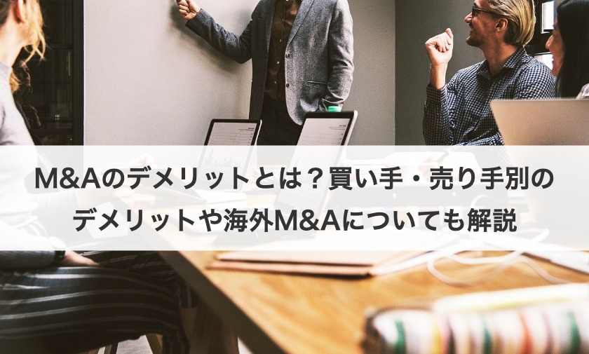 M&Aのデメリットとは？買い手・売り手別のデメリットや海外M&Aについても解説