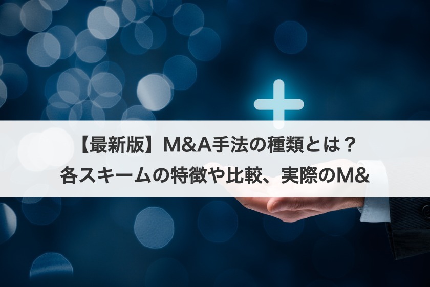 【最新版】M&A手法の種類とは？各スキームの特徴や比較、実際のM&