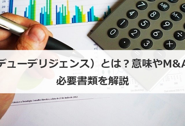 買収監査（デューデリジェンス）とは？意味やM&Aでの活用、必要書類を解説