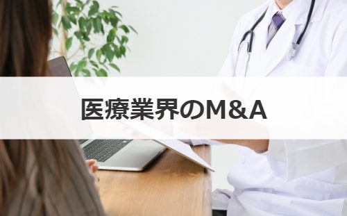 医療法人のM&A！医療業界のM&A動向や事例を解説！
