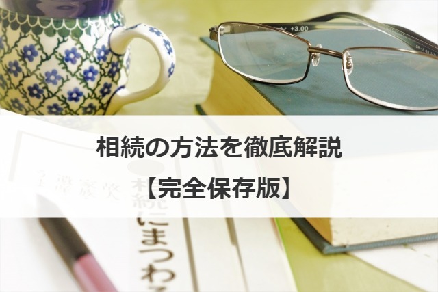 相続の方法を徹底解説【完全保存版】