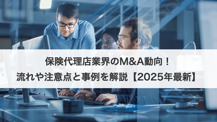 保険代理店業界のM&A動向！流れや注意点と事例を解説【2025年最新】
