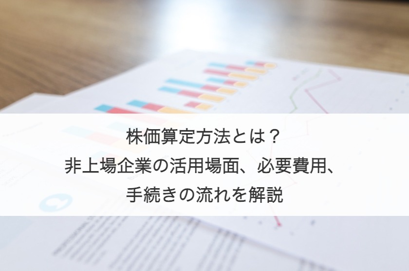 株価算定方法とは？非上場企業の活用場面、必要費用、手続きの流れを解説