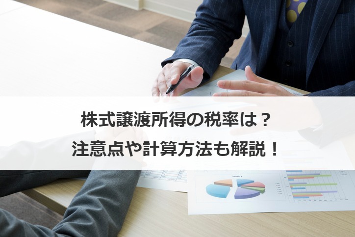 株式の譲渡所得の税率は？申告分離課税、変遷、注意点や計算方法も紹介！