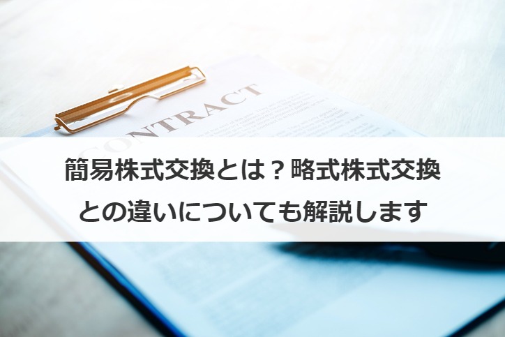 簡易株式交換とは？略式株式交換との違いについても解説します