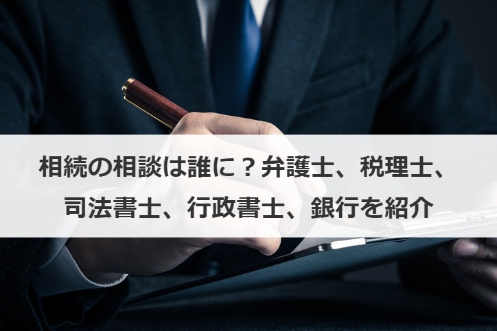 相続の相談は誰に？弁護士、税理士、司法書士、行政書士、銀行を紹介