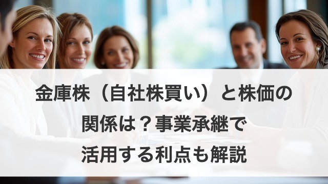 金庫株（自社株買い）と株価の関係は？事業承継で活用する利点も解説