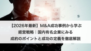2026年最新】M&A成功事例から学ぶ経営戦略｜国内有名企業にみる成約の