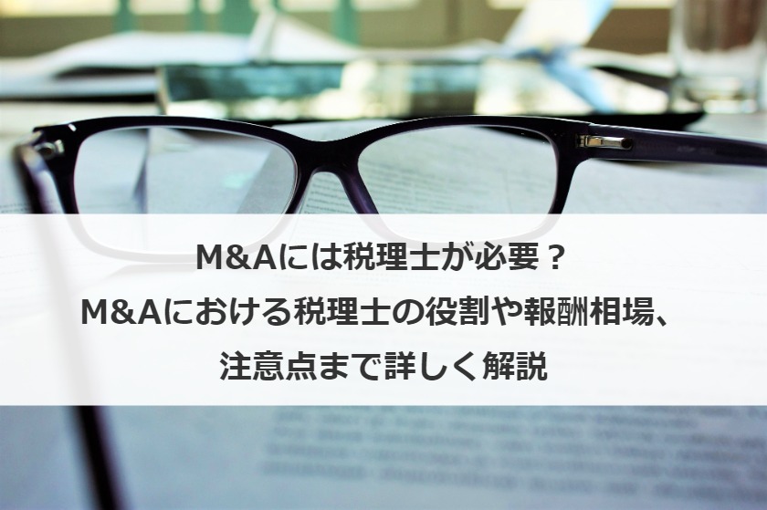 M&Aには税理士が必要？M&Aにおける役割・報酬相場・依頼時の注意点まで詳しく解説