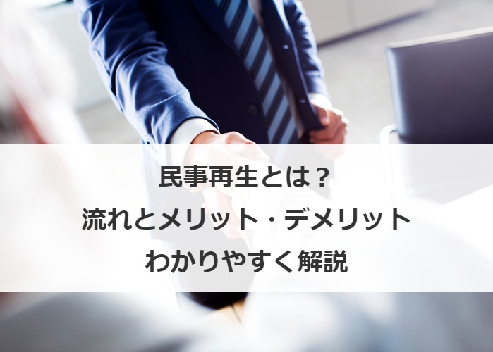 民事再生とは？流れとメリット・デメリットをわかりやすく解説