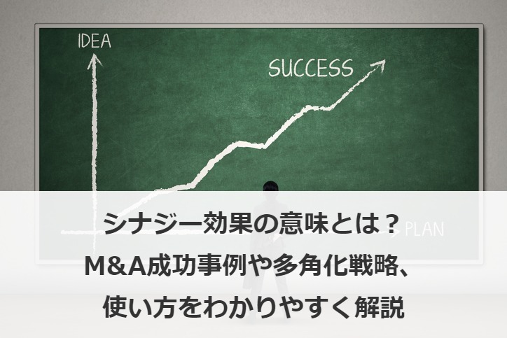 シナジー効果の意味とは？M&A成功事例や多角化戦略、使い方をわかりやすく解説