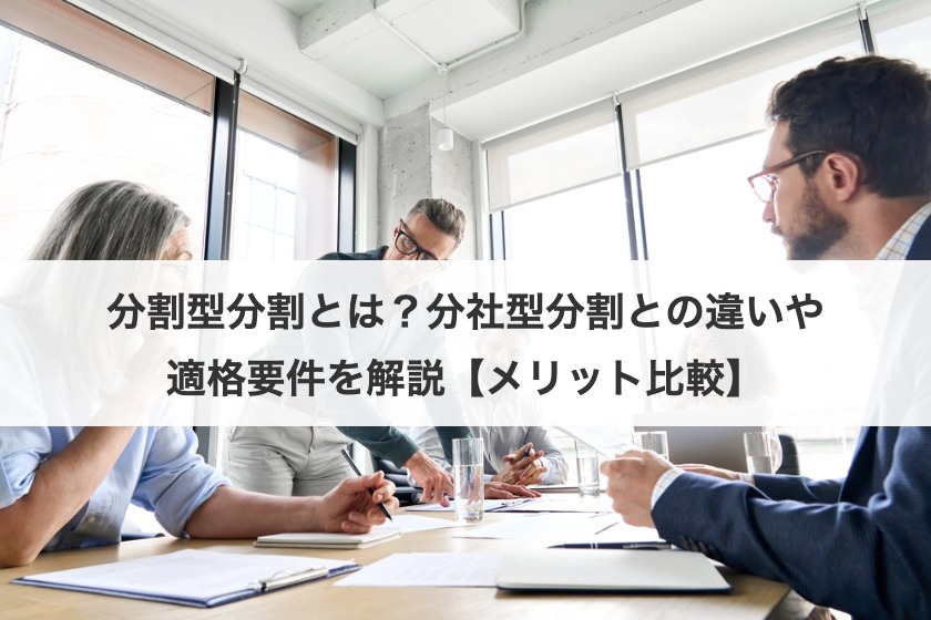 分割型分割とは？分社型分割との違いや適格要件を解説【メリット比較】