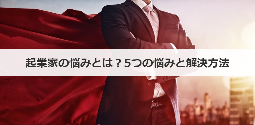 起業家の悩みとは？5つの悩みと解決方法