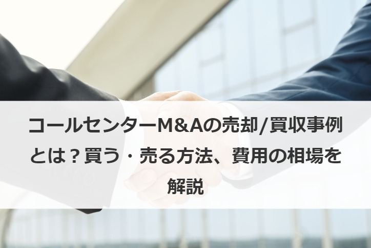 コールセンターM&Aの売却/買収事例とは？買う・売る方法、費用の相場を解説
