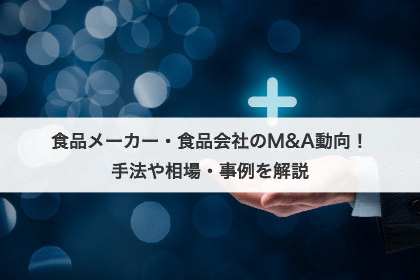 食品メーカー・食品会社のM&A動向！手法や相場・事例を解説