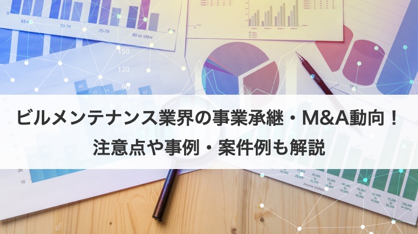 ビルメンテナンス業界の事業承継・M&A動向！注意点や事例・案件例も解説