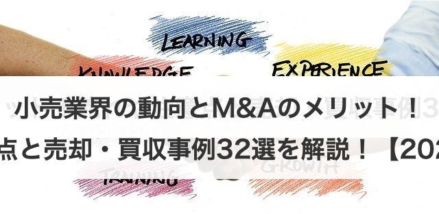 小売業界の動向とM&Aのメリット！流れや注意点と売却・買収事例32選を解説！【2025年最新】