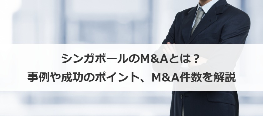 シンガポールのM&A事情！特徴や注意点と成功のポイント・事例を紹介！
