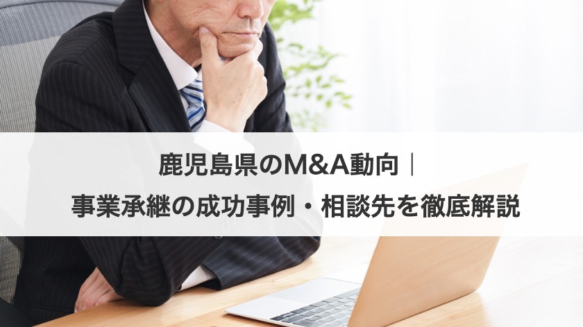 鹿児島県のM&A動向｜ 事業承継の成功事例・相談先を徹底解説