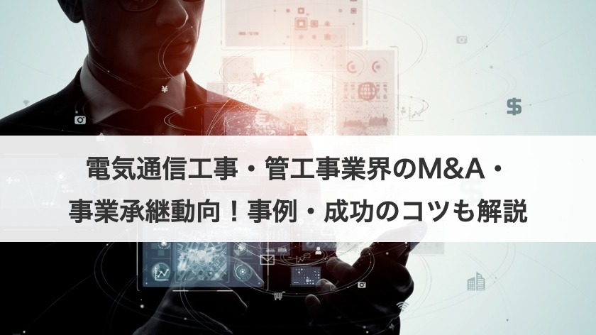 電気通信工事・管工事業界のM&A・事業承継動向！事例・成功のコツも解説
