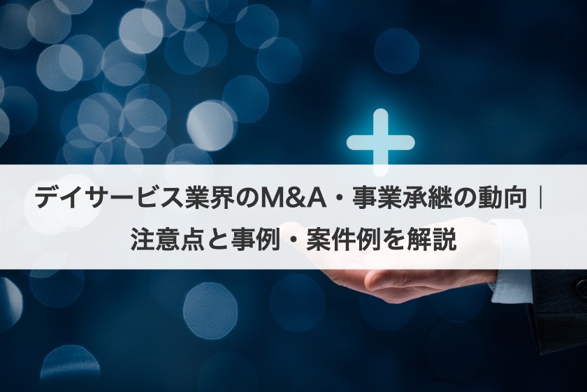 デイサービスの事業承継 完全ガイド｜M&A動向・成功の秘訣・相場・事例を専門家が解説