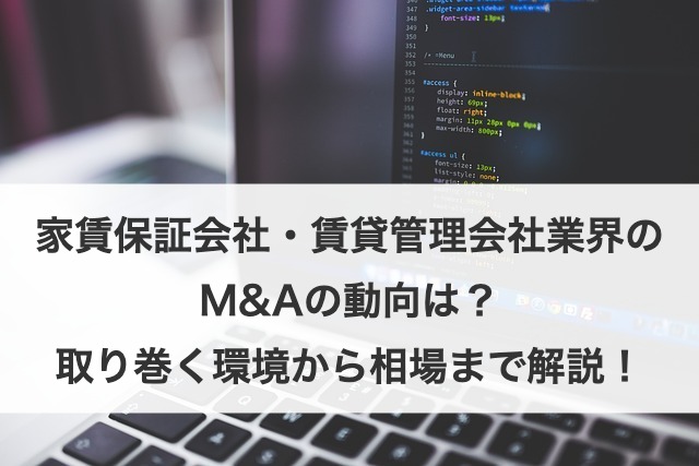 家賃保証会社・賃貸管理会社業界のM&Aの動向は？現状から事例まで解説！