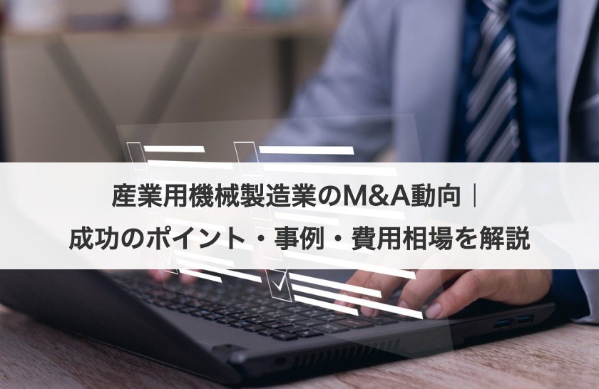 産業用機械製造業のM&A動向｜成功のポイント・事例・費用相場を解説