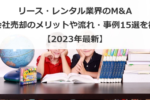 リース・レンタル業界の動向とM&Aのメリット！流れや注意点と売却・買収事例15選を解説【2025年最新】