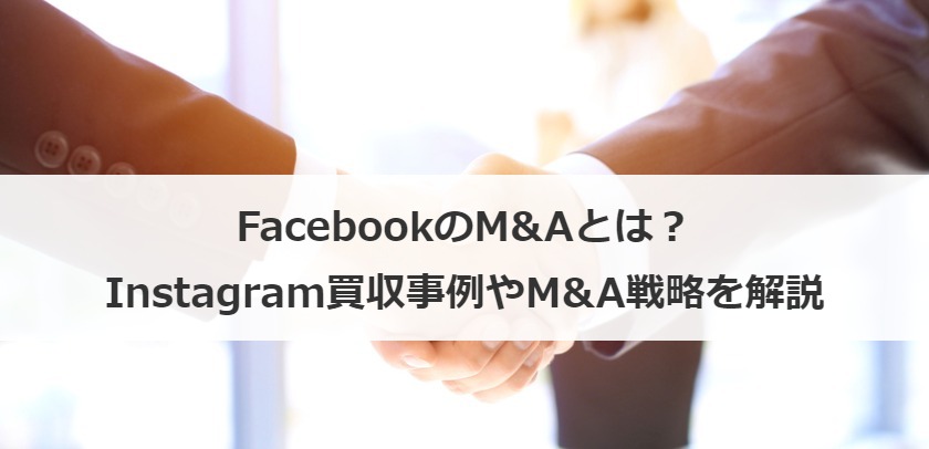 FacebookのM&Aとは？Instagram買収事例やM&A戦略を解説