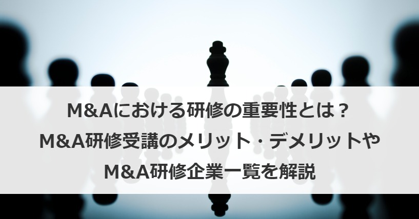 M&Aにおける研修の重要性とは？M&A研修受講のメリット・デメリットやM&A研修企業一覧を解説